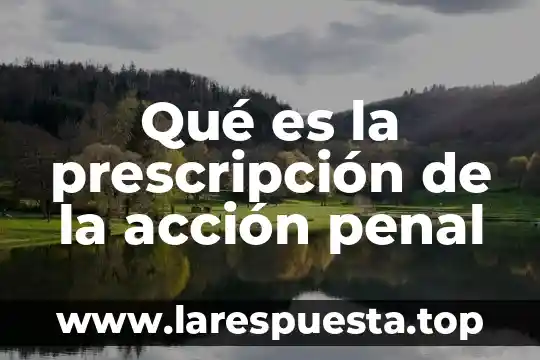 Qué es la prescripción de la acción penal