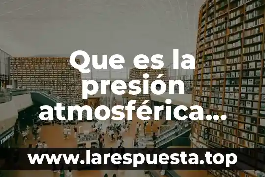 Que es la presion atmosferica un vaso con agua 3 Que es la presión atmosférica yahoo