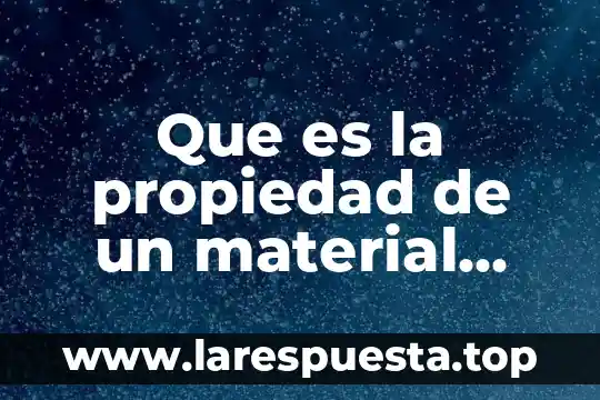 Que es la propiedad de un material yahoo