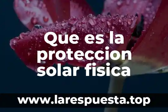 Que es la selda solar 5 Que es la proteccion solar fisica