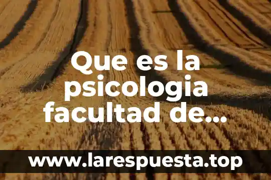 Que es la psicologia facultad de psicologia unam