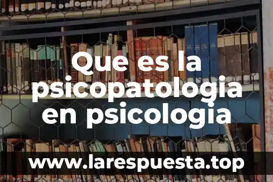 Qué es índice de desarrollo humano en México 3 Que es la psicopatologia en psicologia