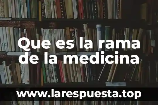 Que es la rama de la medicina