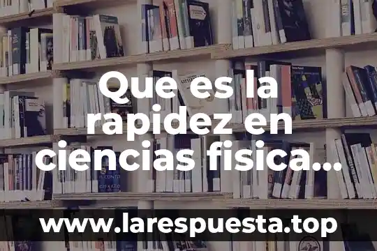 Que es la rapidez en fisica con formula 3 Que es la rapidez en ciencias fisica ejemplo