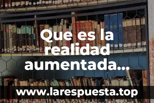 Que es una cuidad suburbana para niños 3 Que es la realidad aumentada explicacion para niños