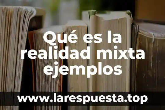 Qué es la realidad mixta ejemplos