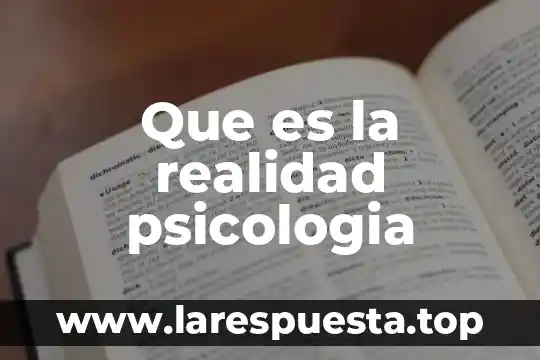 Que es la psicologia con un autor 7 Que es la realidad psicologia