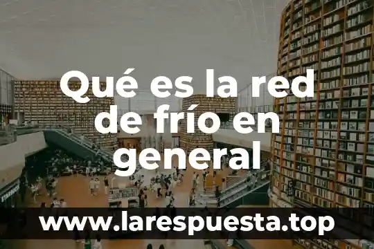 Que es el nombre de red especificado facturacion 5 Qué es la red de frío en general
