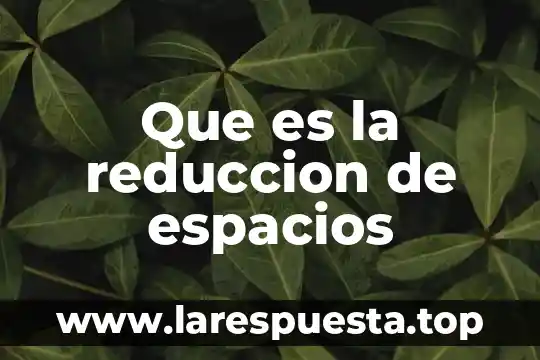 Que es la reduccion de espacios