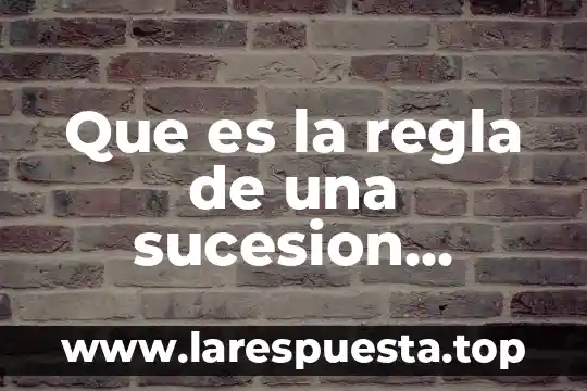 Sucesion que es y un ejemplo 4 Que es la regla de una sucesion numerica