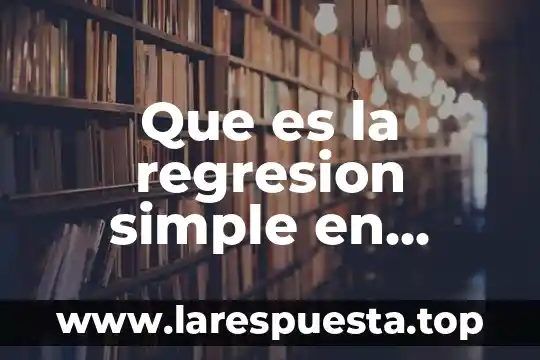 Qué es y para qué sirve la regresión lineal simple 6 Que es la regresion simple en estadistica