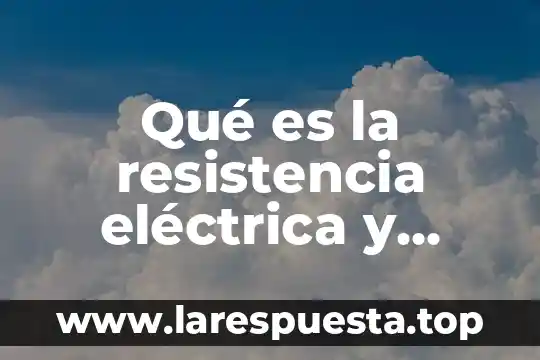 Que es unidades de longitud de fisica 4 Qué es la resistencia eléctrica y cuáles son sus unidades