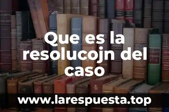 Qué es un caso urgente en derecho 6 Que es la resolucojn del caso