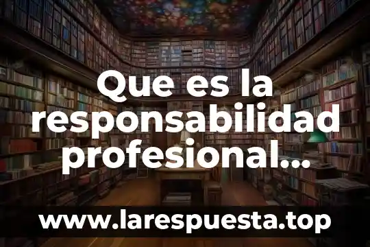 Que es la responsabilidad profesional deontologia medica