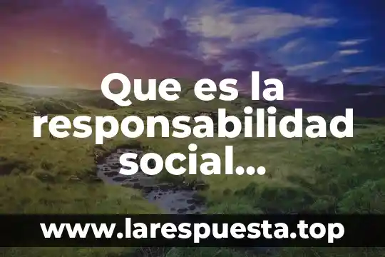 Que es la responsabilidad social profesional 4 Que es la responsabilidad social estructurada