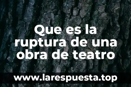 Que es un trabajo por obra determinada 3 Que es la ruptura de una obra de teatro