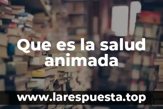 Que es la salud animada
