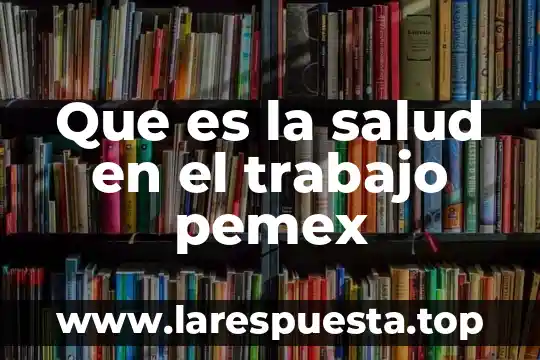 Que es liderazgo en seguridad y salud ocupacional 4 Que es la salud en el trabajo pemex