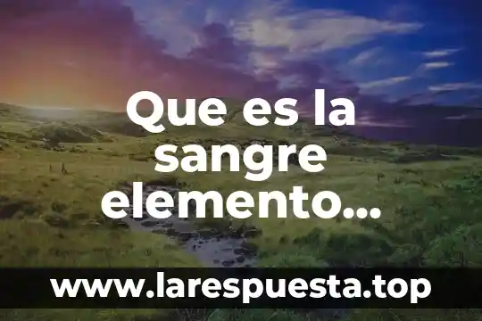 Que es la sangre elemento compuesto o mezcla