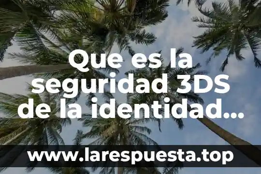 Que es una cuenta bancaria fiscalizada 6 Que es la seguridad 3DS de la identidad bancaria