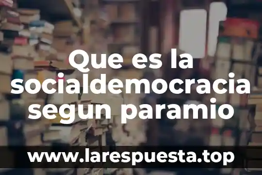 Que es la socialdemocracia segun paramio