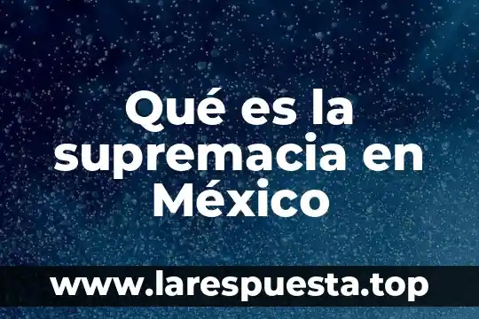 Que es un proyecto de inversion en mexico 4 Qué es la supremacia en México
