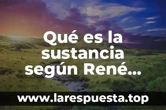 Qué es la sustancia según René Descartes