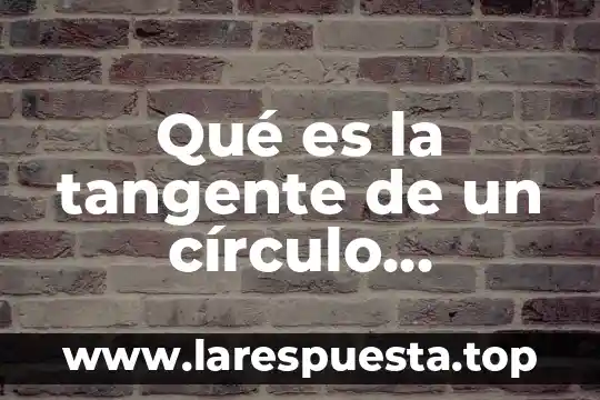 Qué es la tangente de un círculo definición