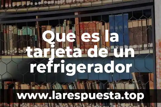 Que es la tarjeta de un refrigerador