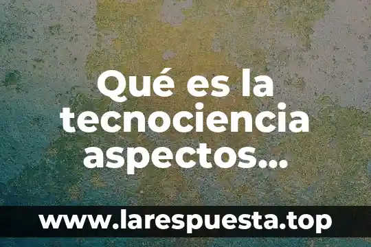 Que es la etica y aspectos legales de las tic 7 Qué es la tecnociencia aspectos importantes