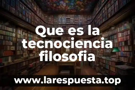 Que es la tecnociencia filosofia