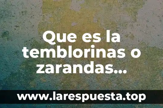 Que es la temblorinas o zarandas definicion