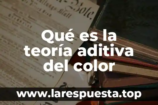 Qué es la teoría aditiva del color