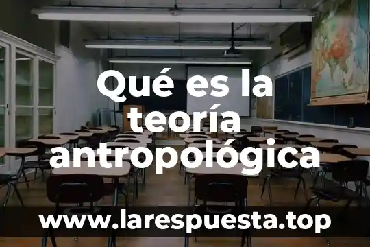 Qué es la teoría antropológica