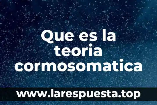 Que es la teoria cormosomatica
