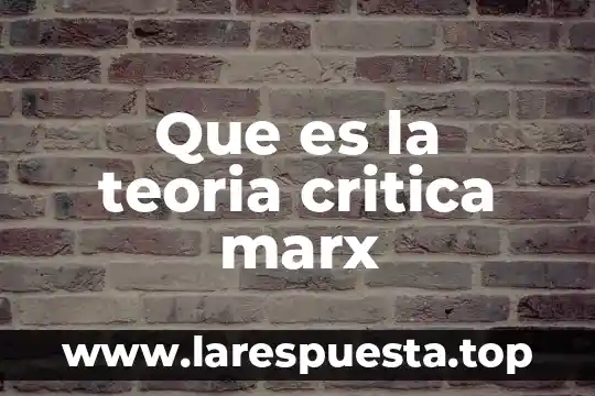 Que es la teoria critica marx