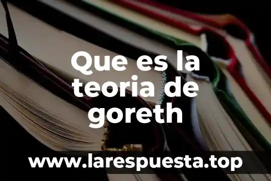 Que es la teoria de goreth
