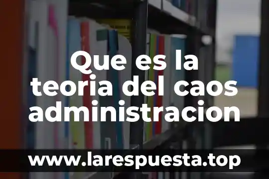 Que es la teoria del caos administracion