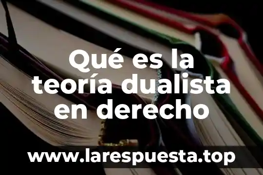 Qué es la teoría dualista en derecho