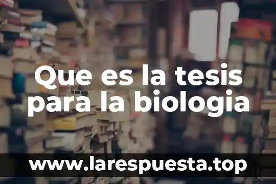 Que es la tesis para la biologia