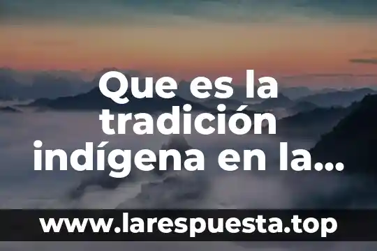 Que es la tradición indígena en la cultura nacional