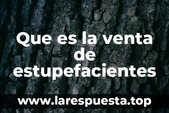 Que es impuesto de venta 7 Que es la venta de estupefacientes