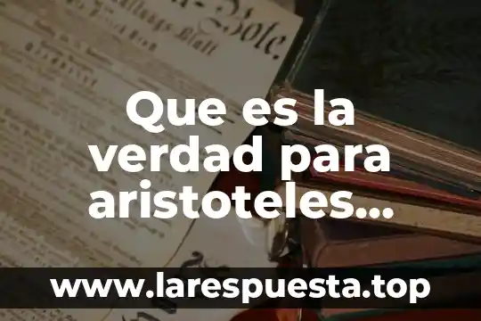 Que es la verdad para aristoteles resumen