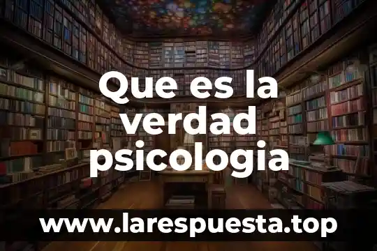 Que es la verdad psicologia
