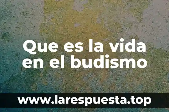 Qué es el treyecto de vida 3 Que es la vida en el budismo