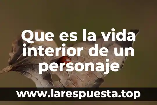 Que es un personaje protagonico en un cuento 6 Que es la vida interior de un personaje