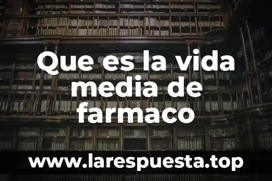 Que es la vida media de farmaco