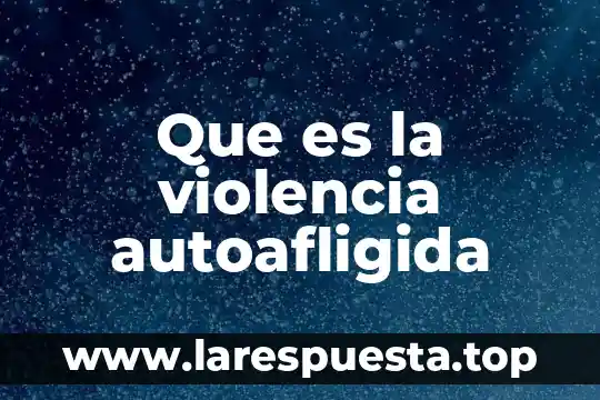 Que es la violencia autoigligida 6 Que es la violencia autoafligida