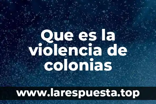 Que es la violencia autoigligida 7 Que es la violencia de colonias