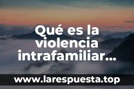 Que es la violencia autoigligida 4 Qué es la violencia intrafamiliar resumen